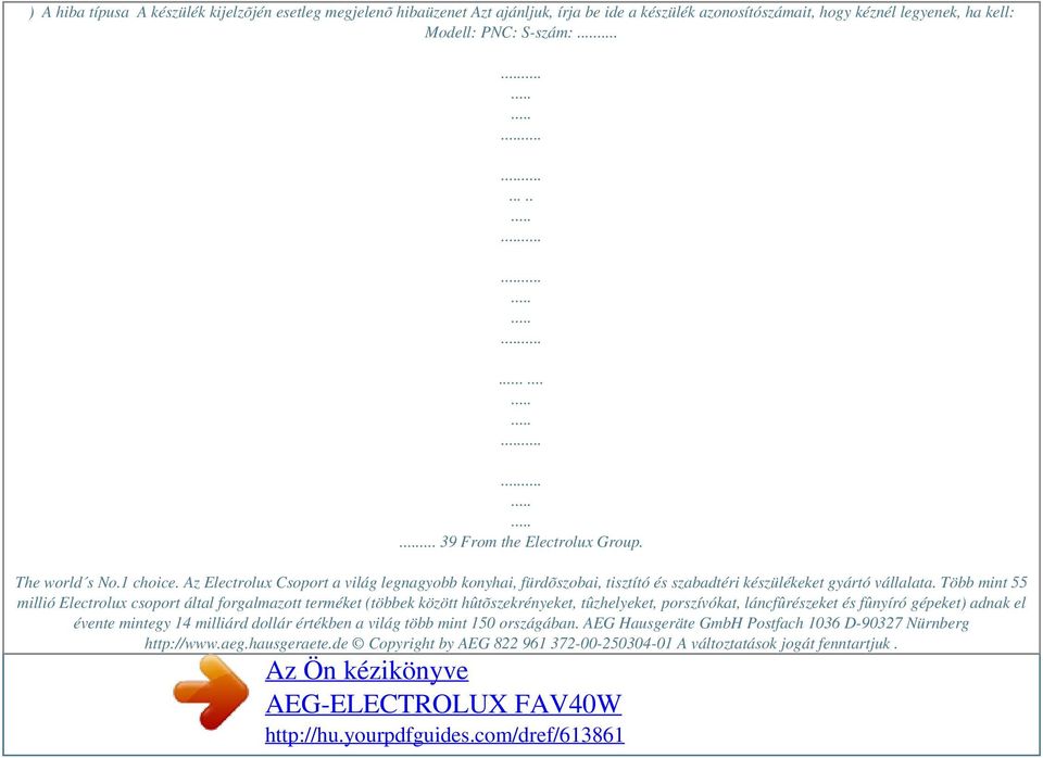 ........... 39 From the Electrolux Group. The world s No.1 choice. Az Electrolux Csoport a világ legnagyobb konyhai, fürdõszobai, tisztító és szabadtéri készülékeket gyártó vállalata.