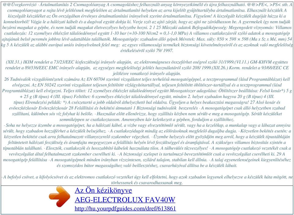 Elhasznált készülék A kiszolgált készüléket az Ön országában érvényes ártalmatlanítási irányelvek szerint ártalmatlanítsa. Figyelem! A kiszolgált készülék dugóját húzza ki a konnektorból!