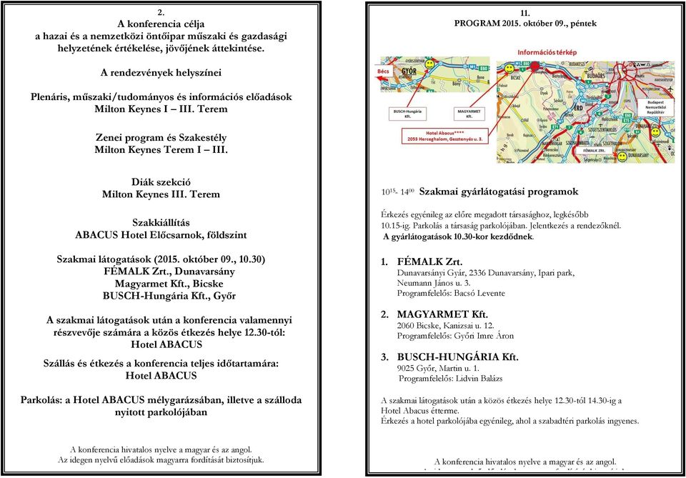 Terem Szakkiállítás ABACUS Hotel Előcsarnok, földszint Szakmai látogatások (2015. október 09., 10.30) FÉMALK Zrt., Dunavarsány Magyarmet Kft., Bicske BUSCH-Hungária Kft.