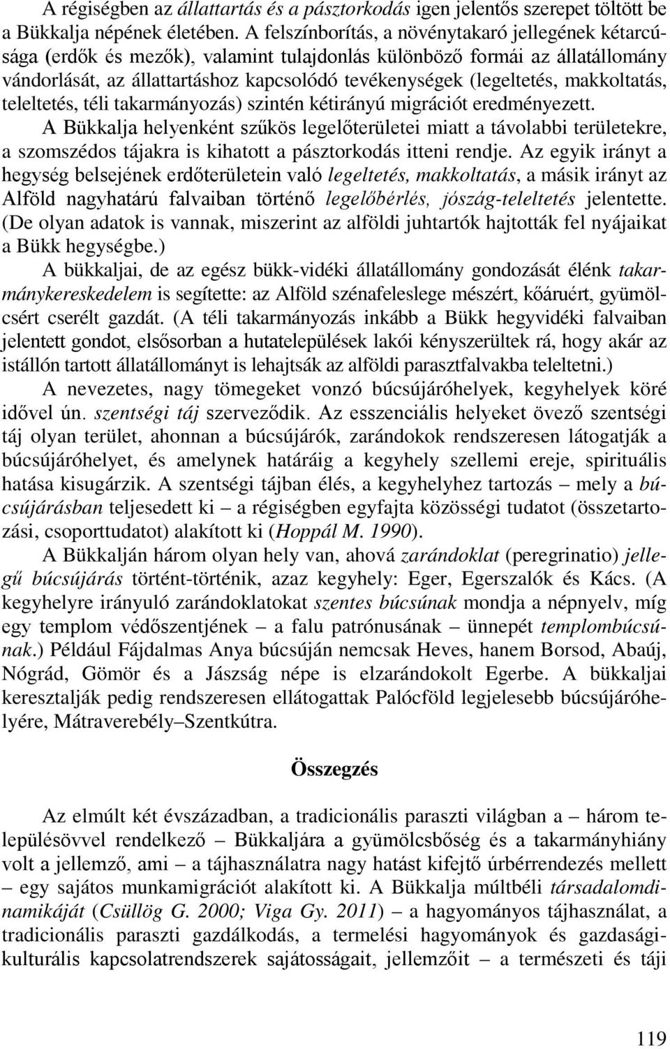 makkoltatás, teleltetés, téli takarmányozás) szintén kétirányú migrációt eredményezett.