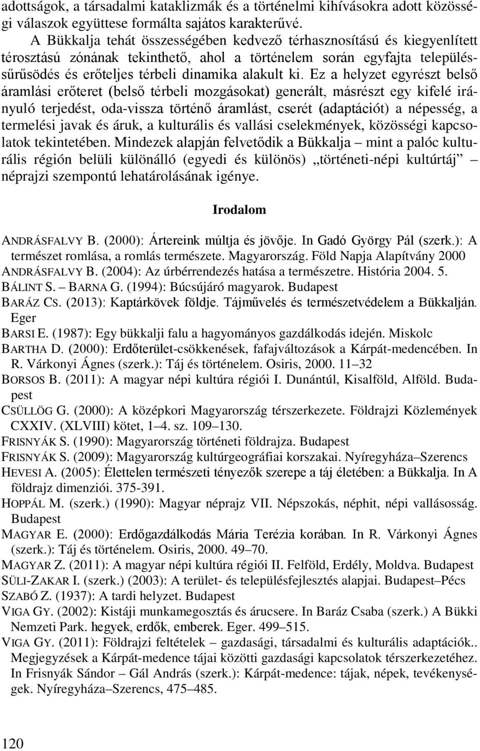 Ez a helyzet egyrészt belső áramlási erőteret (belső térbeli mozgásokat) generált, másrészt egy kifelé irányuló terjedést, oda-vissza történő áramlást, cserét (adaptációt) a népesség, a termelési
