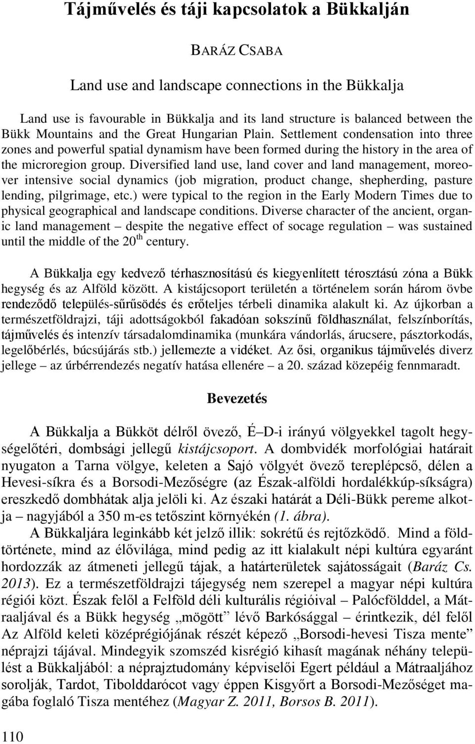 Diversified land use, land cover and land management, moreover intensive social dynamics (job migration, product change, shepherding, pasture lending, pilgrimage, etc.