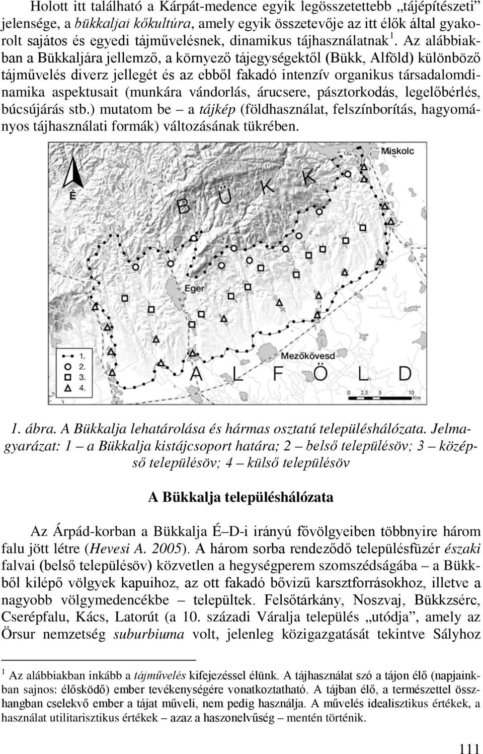 Az alábbiakban a Bükkaljára jellemző, a környező tájegységektől (Bükk, Alföld) különböző tájművelés diverz jellegét és az ebből fakadó intenzív organikus társadalomdinamika aspektusait (munkára
