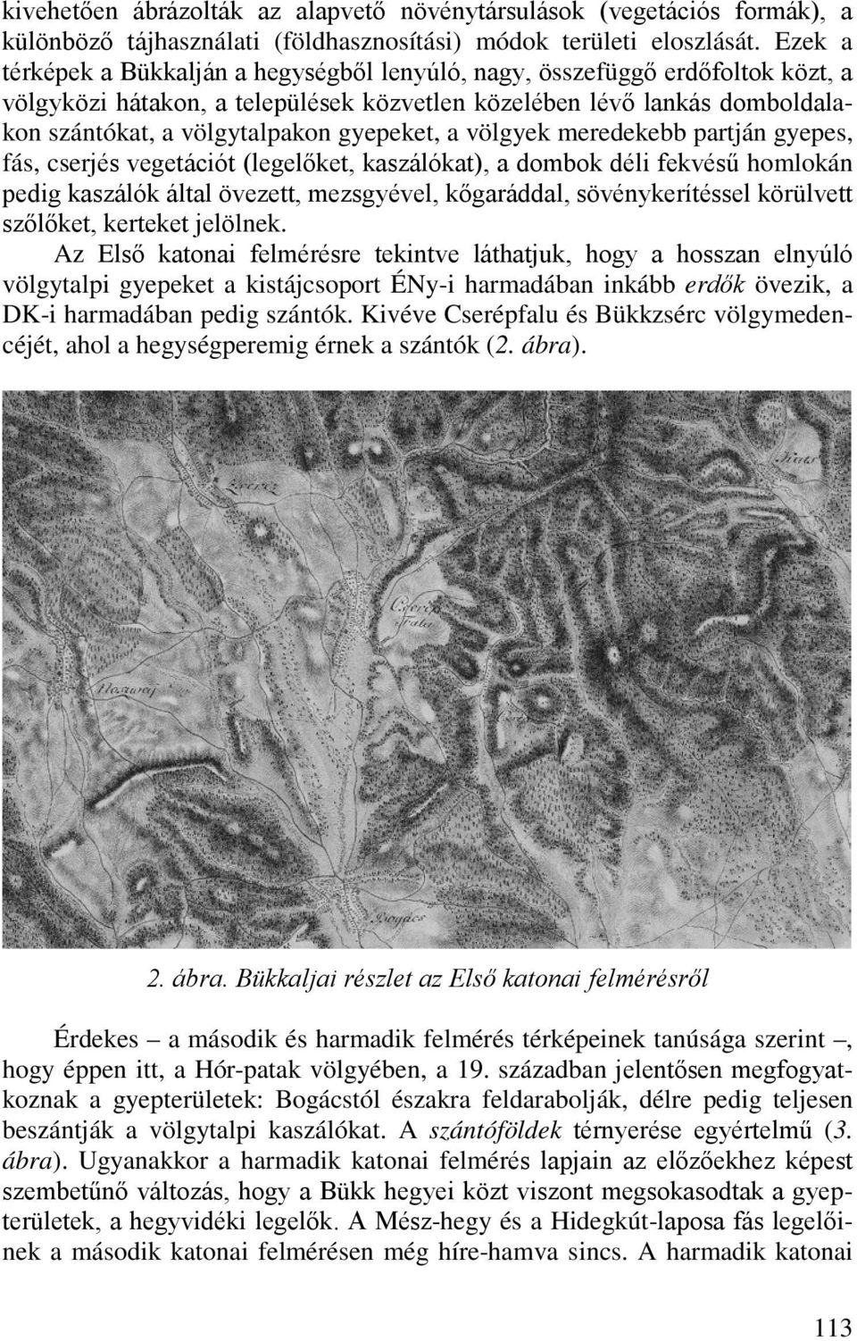 gyepeket, a völgyek meredekebb partján gyepes, fás, cserjés vegetációt (legelőket, kaszálókat), a dombok déli fekvésű homlokán pedig kaszálók által övezett, mezsgyével, kőgaráddal, sövénykerítéssel