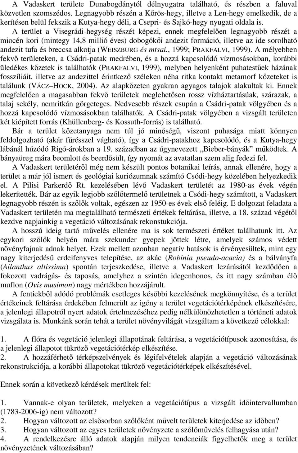 A terület a Visegrádi-hegység részét képezi, ennek megfelelően legnagyobb részét a miocén kori (mintegy 14,8 millió éves) dobogókői andezit formáció, illetve az ide sorolható andezit tufa és breccsa