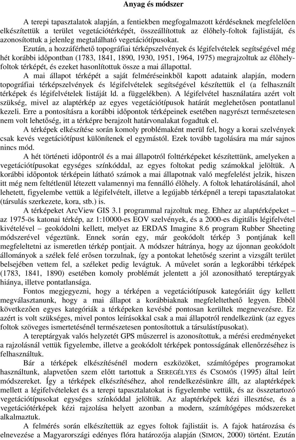 Ezután, a hozzáférhető topográfiai térképszelvények és légifelvételek segítségével még hét korábbi időpontban (1783, 1841, 1890, 1930, 1951, 1964, 1975) megrajzoltuk az élőhelyfoltok térképét, és