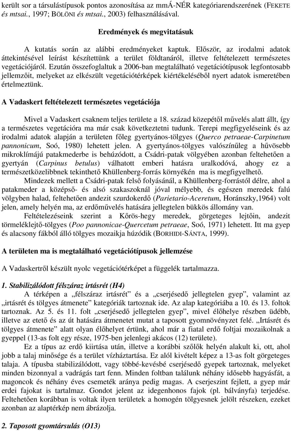 Először, az irodalmi adatok áttekintésével leírást készítettünk a terület földtanáról, illetve feltételezett természetes vegetációjáról.