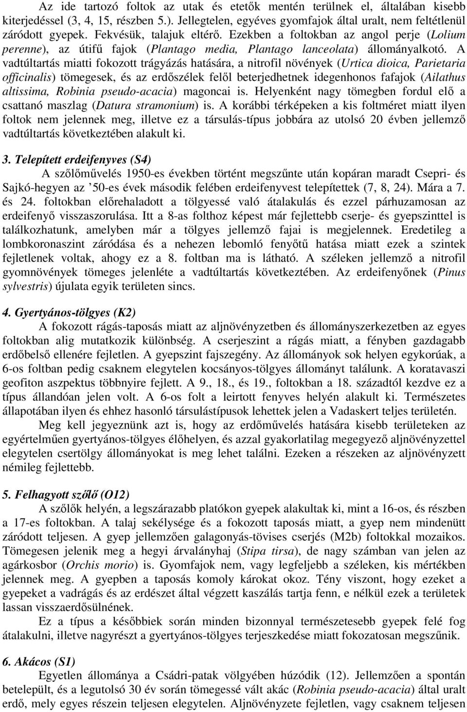 A vadtúltartás miatti fokozott trágyázás hatására, a nitrofil növények (Urtica dioica, Parietaria officinalis) tömegesek, és az erdőszélek felől beterjedhetnek idegenhonos fafajok (Ailathus