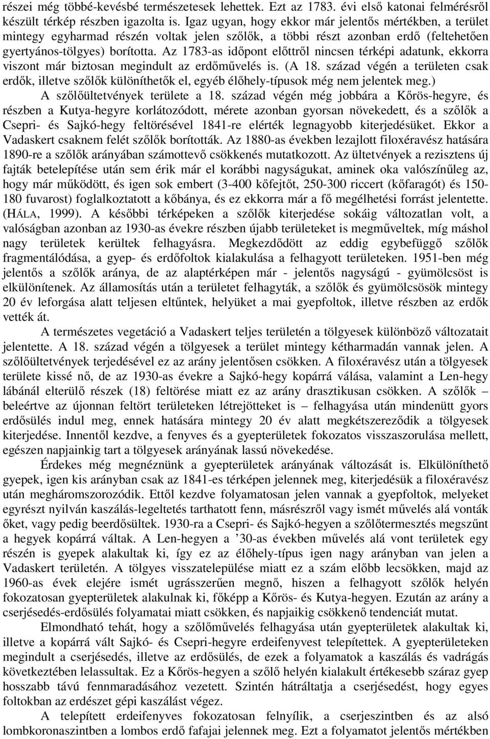 Az 1783-as időpont előttről nincsen térképi adatunk, ekkorra viszont már biztosan megindult az erdőművelés is. (A 18.