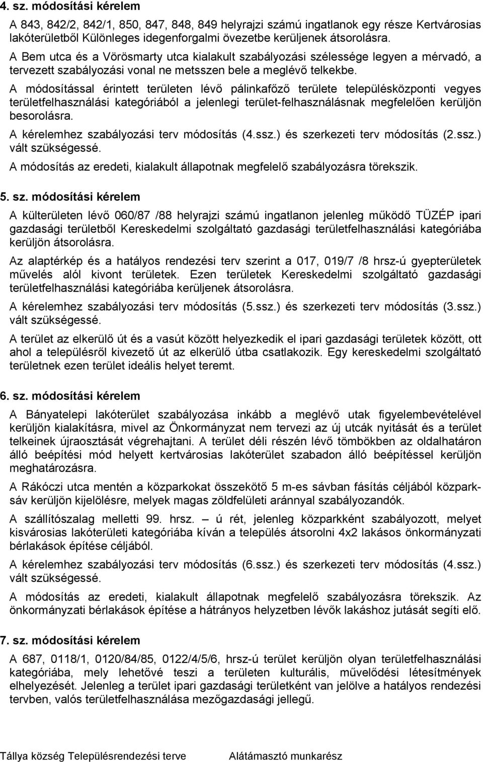 A módosítással érintett területen lévő pálinkafőző területe településközponti vegyes területfelhasználási kategóriából a jelenlegi terület-felhasználásnak megfelelően kerüljön besorolásra.