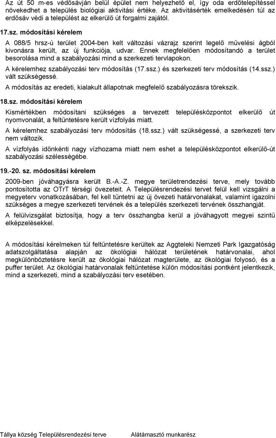módosítási kérelem A 088/5 hrsz-ú terület 2004-ben kelt változási vázrajz szerint legelő művelési ágból kivonásra került, az új funkciója, udvar.