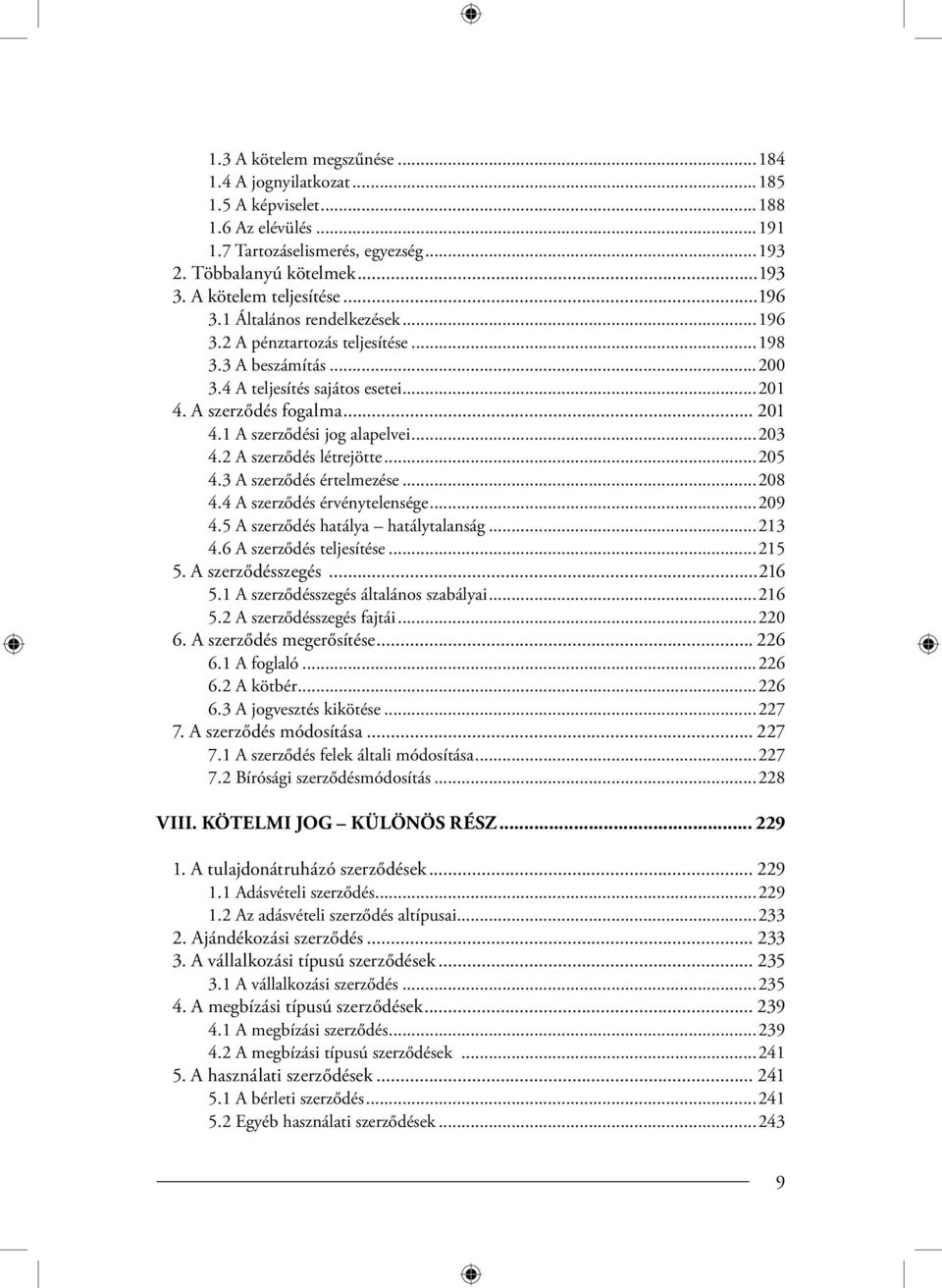 ..203 4.2 A szerződés létrejötte...205 4.3 A szerződés értelmezése...208 4.4 A szerződés érvénytelensége...209 4.5 A szerződés hatálya hatálytalanság...213 4.6 A szerződés teljesítése...215 5.