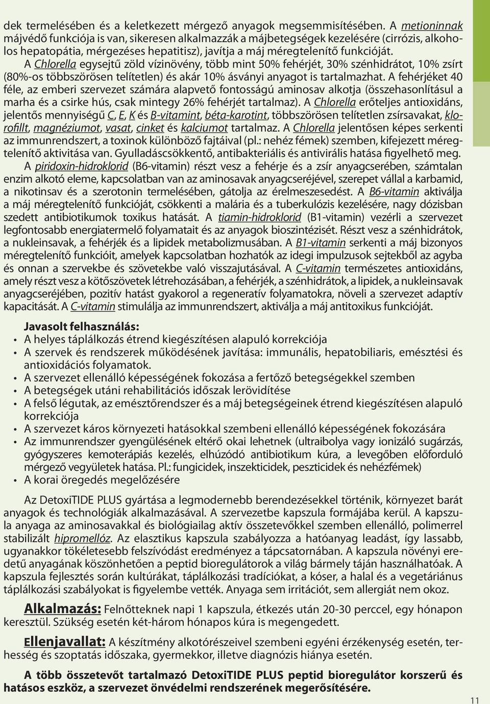 A Chlorella egysejtű zöld vízinövény, több mint 50% fehérjét, 30% szénhidrátot, 10% zsírt (80%-os többszörösen telítetlen) és akár 10% ásványi anyagot is tartalmazhat.