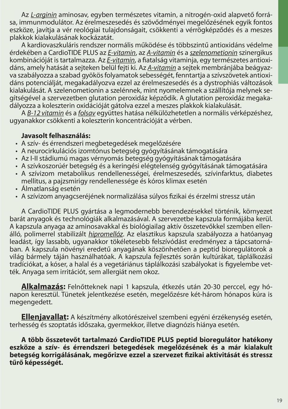 A kardiovaszkuláris rendszer normális működése és többszintű antioxidáns védelme érdekében a CardioTIDE PLUS az E-vitamin, az A-vitamin és a szelenometionin szinergikus kombinációját is tartalmazza.