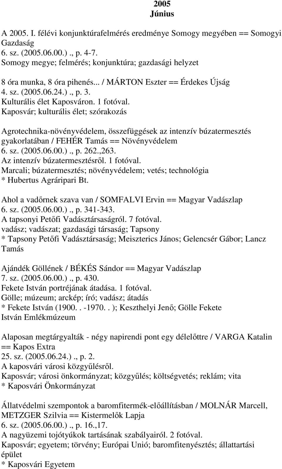 Kaposvár; kulturális élet; szórakozás Agrotechnika-növényvédelem, összefüggések az intenzív búzatermesztés gyakorlatában / FEHÉR Tamás == Növényvédelem 6. sz. (2005.06.00.)., p. 262.,263.