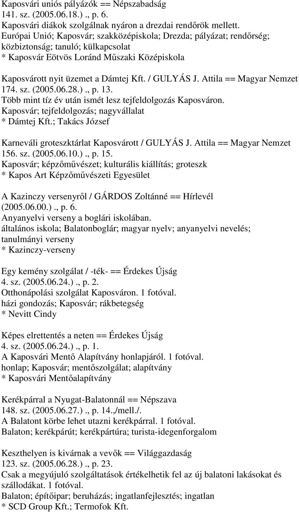 Attila == Magyar Nemzet 174. sz. (2005.06.28.)., p. 13. Több mint tíz év után ismét lesz tejfeldolgozás Kaposváron. Kaposvár; tejfeldolgozás; nagyvállalat * Dámtej Kft.