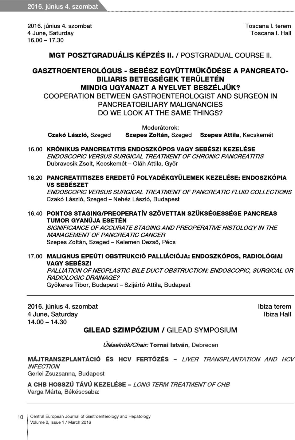 COOPERATION BETWEEN GASTROENTEROLOGIST AND SURGEON IN PANCREATOBILIARY MALIGNANCIES DO WE LOOK AT THE SAME THINGS? Moderátorok: Czakó László, Szeged Szepes Zoltán, Szeged Szepes Attila, Kecskemét 16.