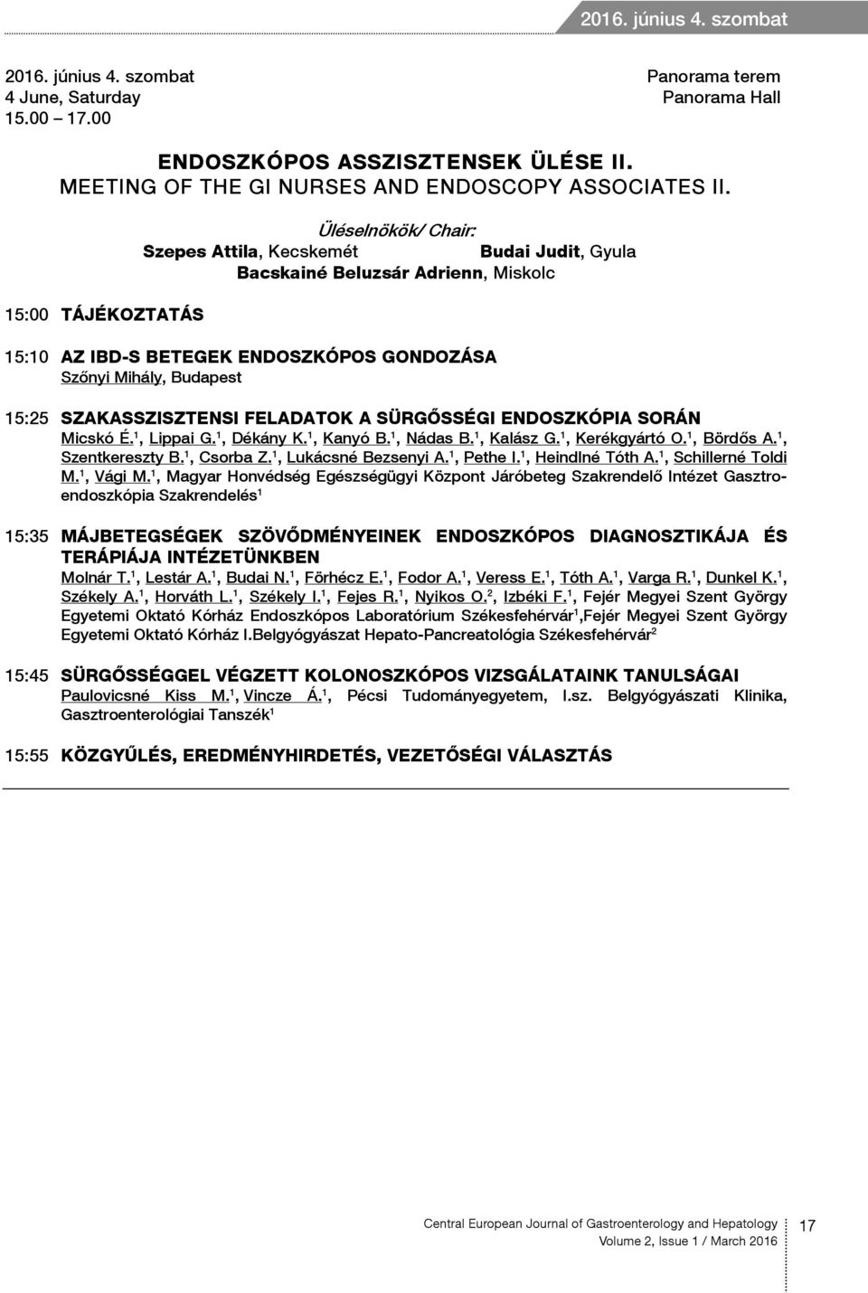 SZAKASSZISZTENSI FELADATOK A SÜRGŐSSÉGI ENDOSZKÓPIA SORÁN Micskó É. 1, Lippai G. 1, Dékány K. 1, Kanyó B. 1, Nádas B. 1, Kalász G. 1, Kerékgyártó O. 1, Bördős A. 1, Szentkereszty B. 1, Csorba Z.