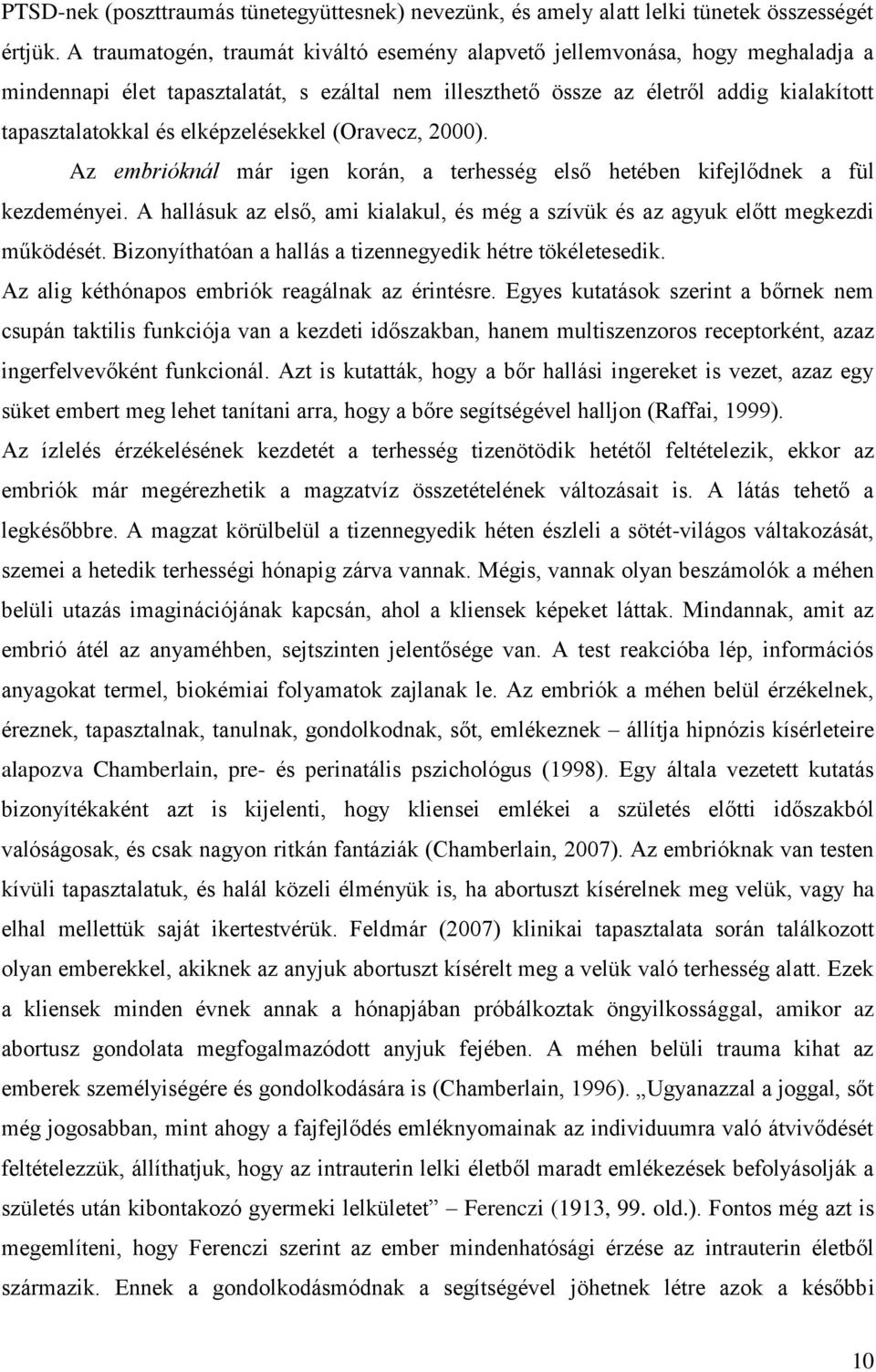 elképzelésekkel (Oravecz, 2000). Az embrióknál már igen korán, a terhesség első hetében kifejlődnek a fül kezdeményei.