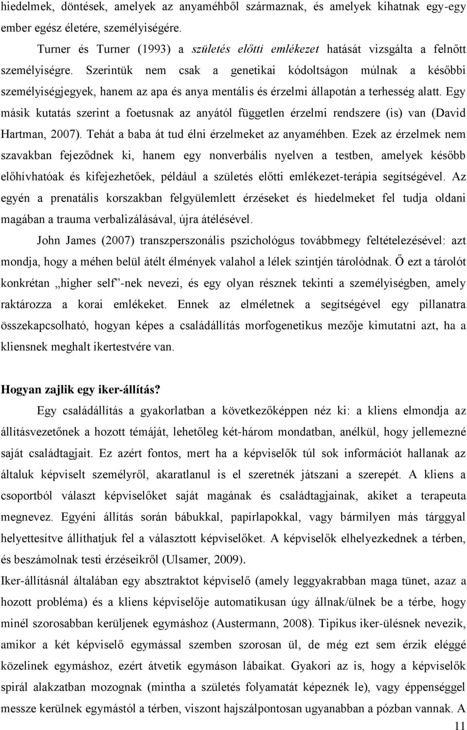 Szerintük nem csak a genetikai kódoltságon múlnak a későbbi személyiségjegyek, hanem az apa és anya mentális és érzelmi állapotán a terhesség alatt.