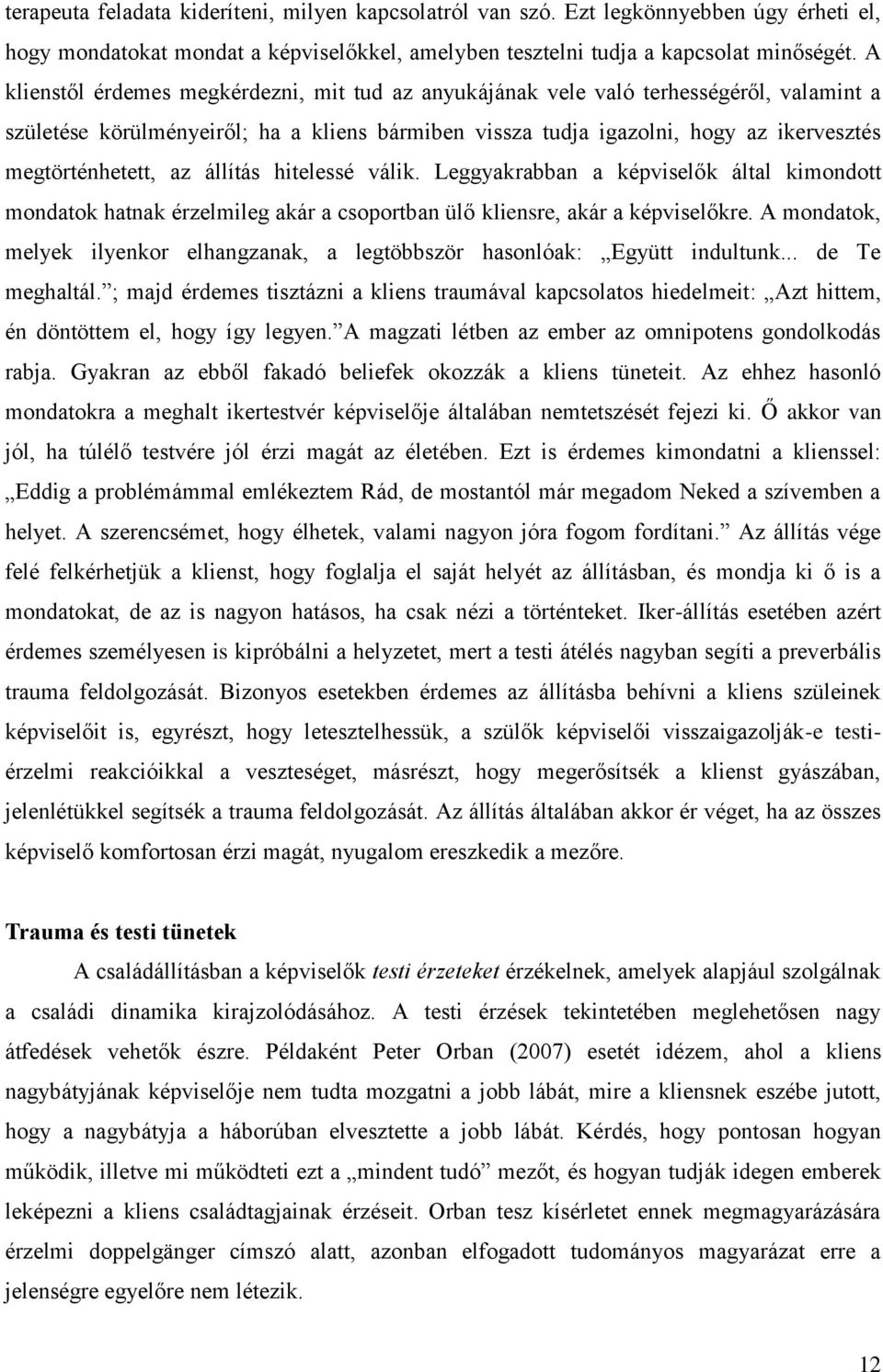 az állítás hitelessé válik. Leggyakrabban a képviselők által kimondott mondatok hatnak érzelmileg akár a csoportban ülő kliensre, akár a képviselőkre.