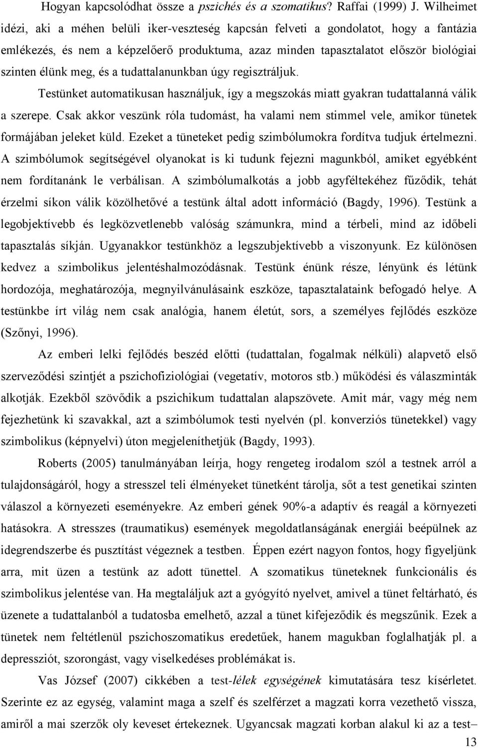 meg, és a tudattalanunkban úgy regisztráljuk. Testünket automatikusan használjuk, így a megszokás miatt gyakran tudattalanná válik a szerepe.