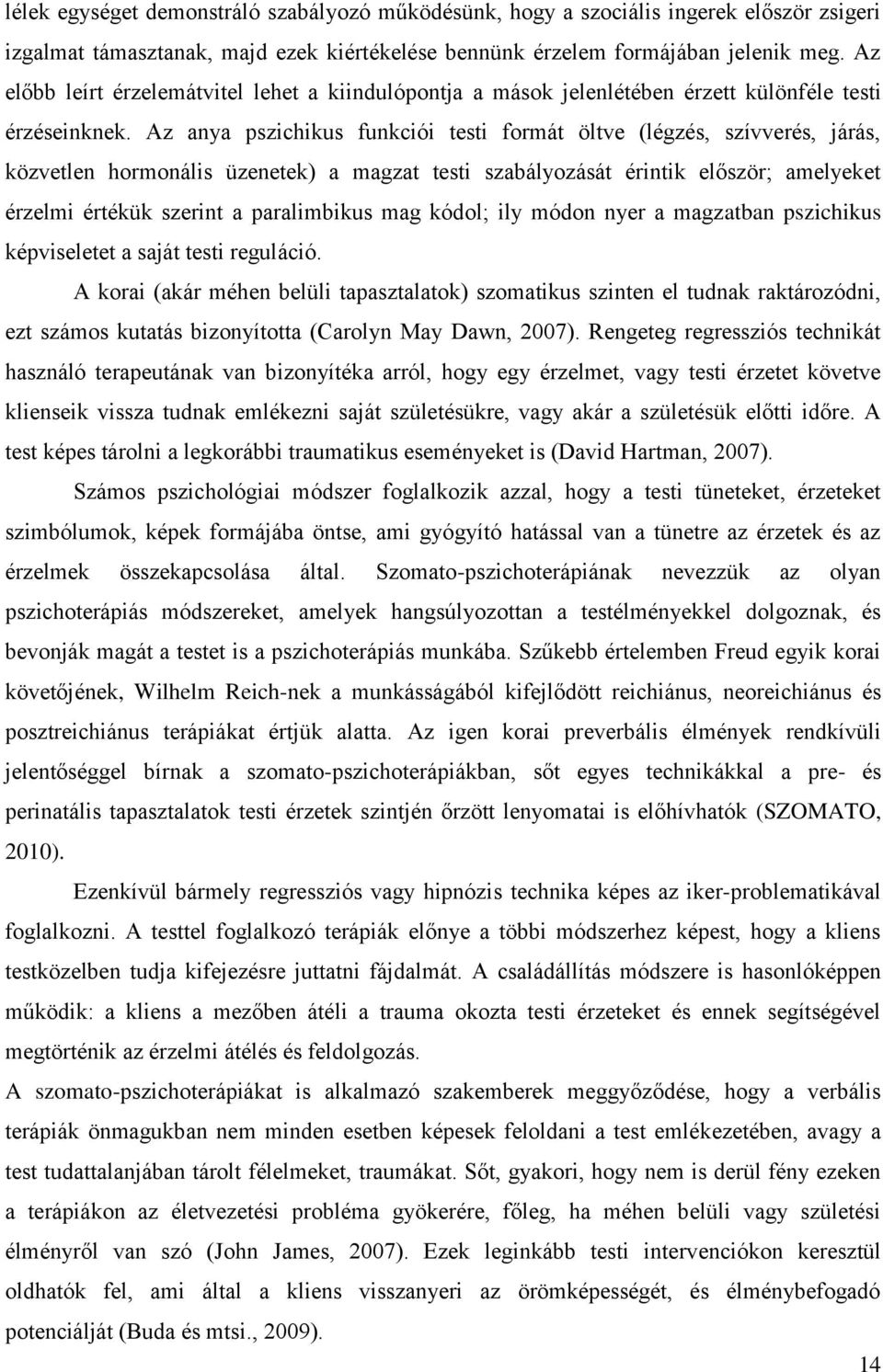 Az anya pszichikus funkciói testi formát öltve (légzés, szívverés, járás, közvetlen hormonális üzenetek) a magzat testi szabályozását érintik először; amelyeket érzelmi értékük szerint a paralimbikus