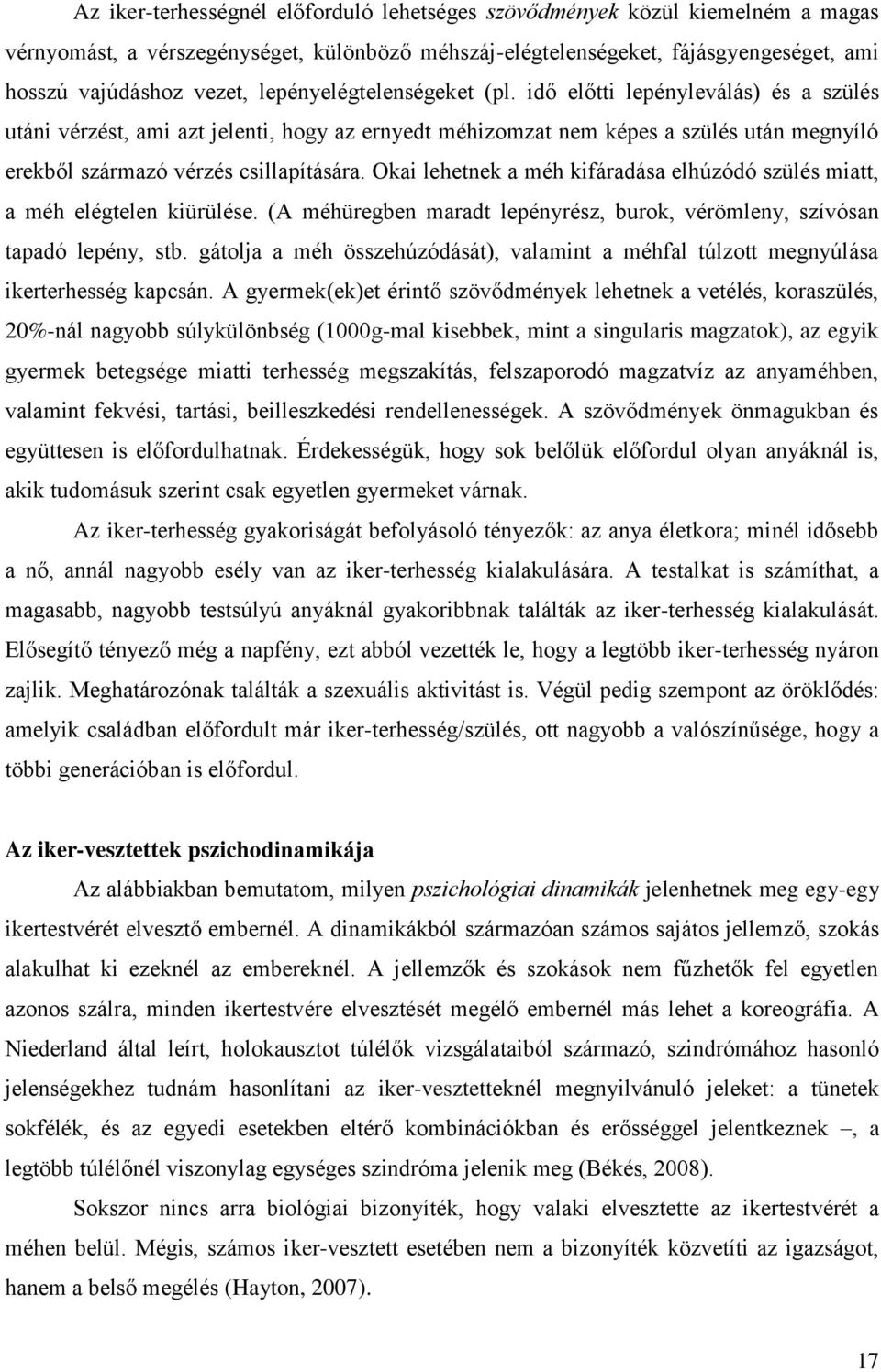 Okai lehetnek a méh kifáradása elhúzódó szülés miatt, a méh elégtelen kiürülése. (A méhüregben maradt lepényrész, burok, vérömleny, szívósan tapadó lepény, stb.