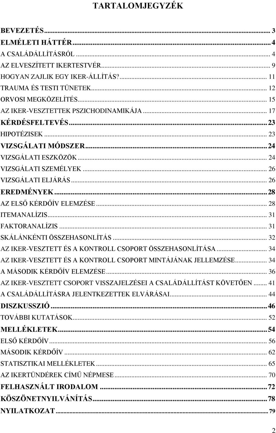 .. 28 AZ ELSŐ KÉRDŐÍV ELEMZÉSE... 28 ITEMANALÍZIS... 31 FAKTORANALÍZIS... 31 SKÁLÁNKÉNTI ÖSSZEHASONLÍTÁS... 32 AZ IKER-VESZTETT ÉS A KONTROLL CSOPORT ÖSSZEHASONLÍTÁSA.