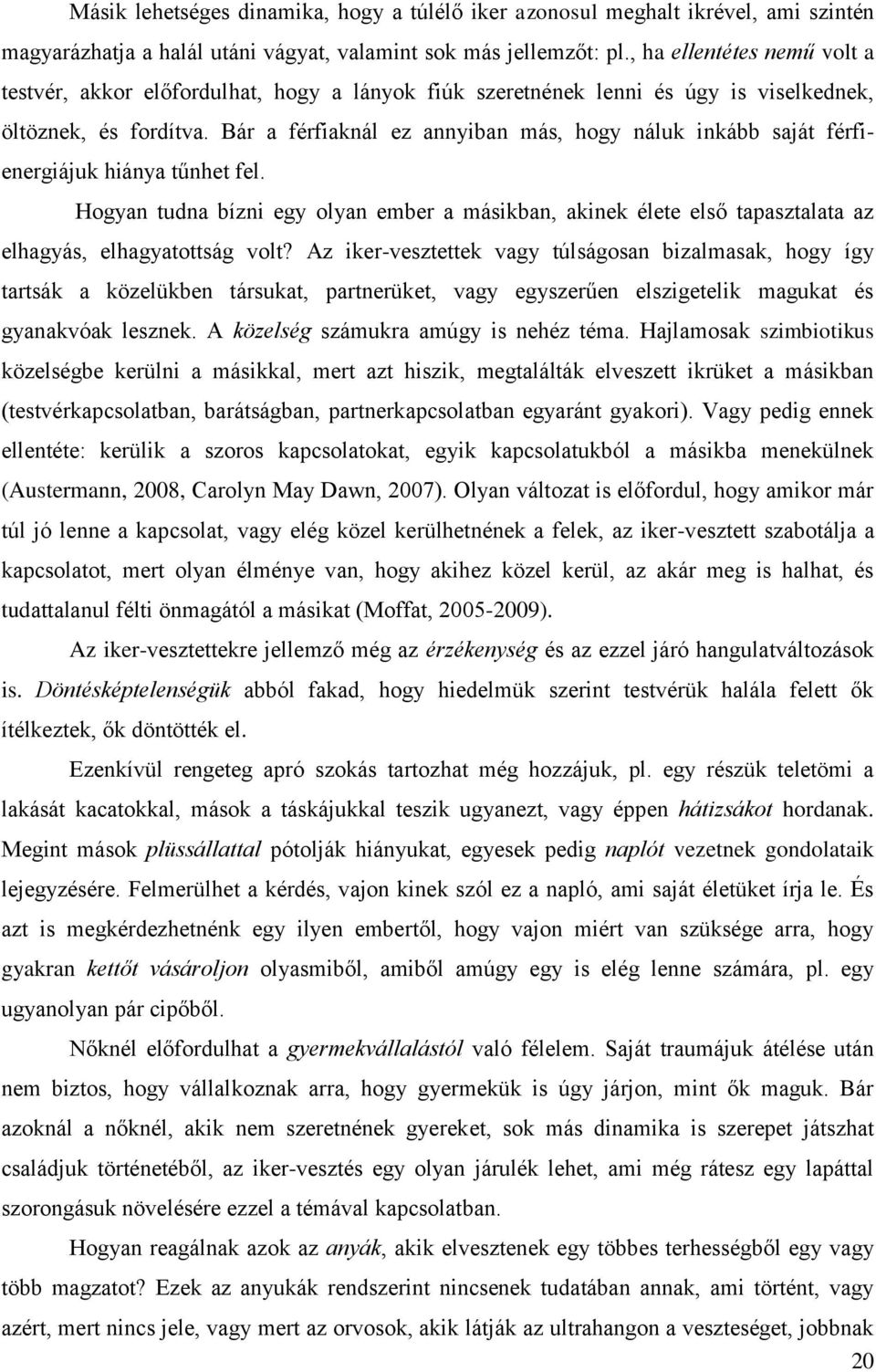 Bár a férfiaknál ez annyiban más, hogy náluk inkább saját férfienergiájuk hiánya tűnhet fel.