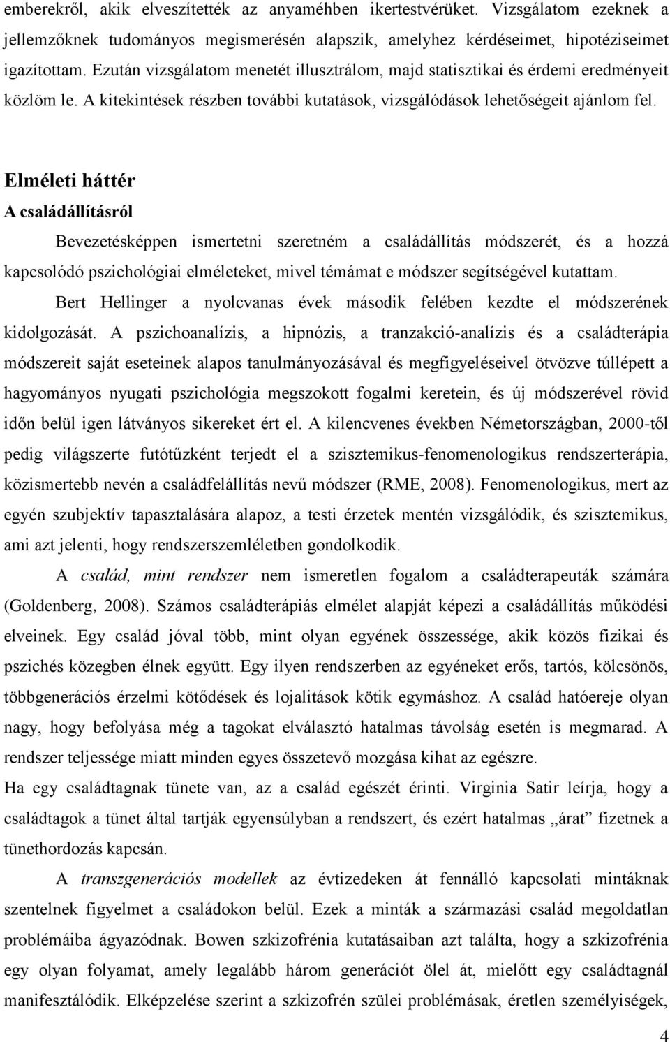 Elméleti háttér A családállításról Bevezetésképpen ismertetni szeretném a családállítás módszerét, és a hozzá kapcsolódó pszichológiai elméleteket, mivel témámat e módszer segítségével kutattam.