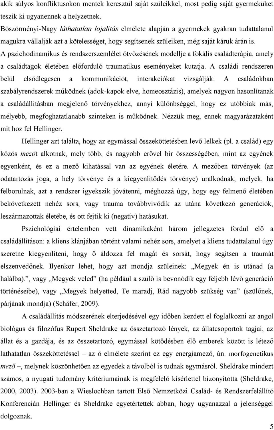 A pszichodinamikus és rendszerszemlélet ötvözésének modellje a fokális családterápia, amely a családtagok életében előforduló traumatikus eseményeket kutatja.