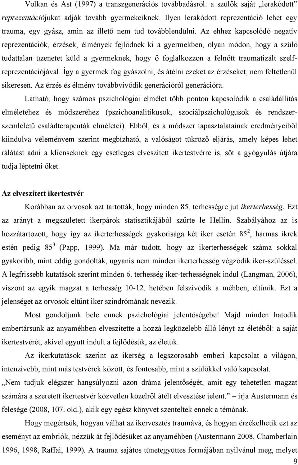 Az ehhez kapcsolódó negatív reprezentációk, érzések, élmények fejlődnek ki a gyermekben, olyan módon, hogy a szülő tudattalan üzenetet küld a gyermeknek, hogy ő foglalkozzon a felnőtt traumatizált
