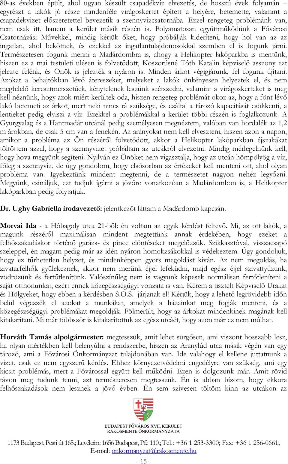 Folyamatosan együttműködünk a Fővárosi Csatornázási Művekkel, mindig kérjük őket, hogy próbálják kideríteni, hogy hol van az az ingatlan, ahol bekötnek, és ezekkel az ingatlantulajdonosokkal szemben