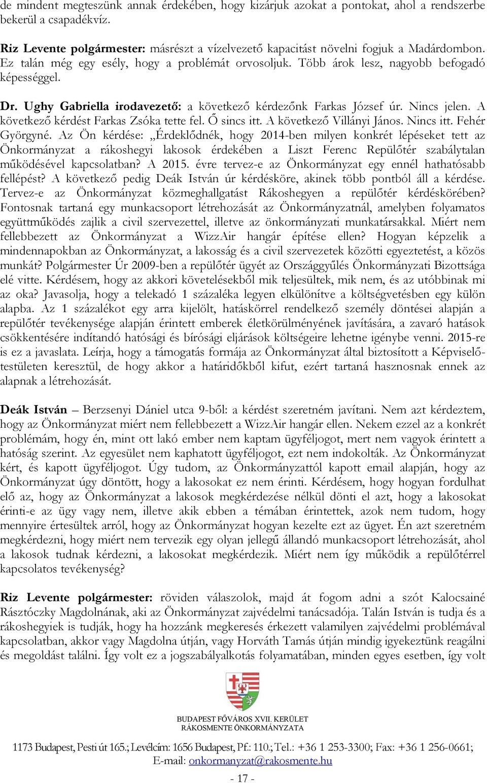 Ughy Gabriella irodavezető: a következő kérdezőnk Farkas József úr. Nincs jelen. A következő kérdést Farkas Zsóka tette fel. Ő sincs itt. A következő Villányi János. Nincs itt. Fehér Györgyné.