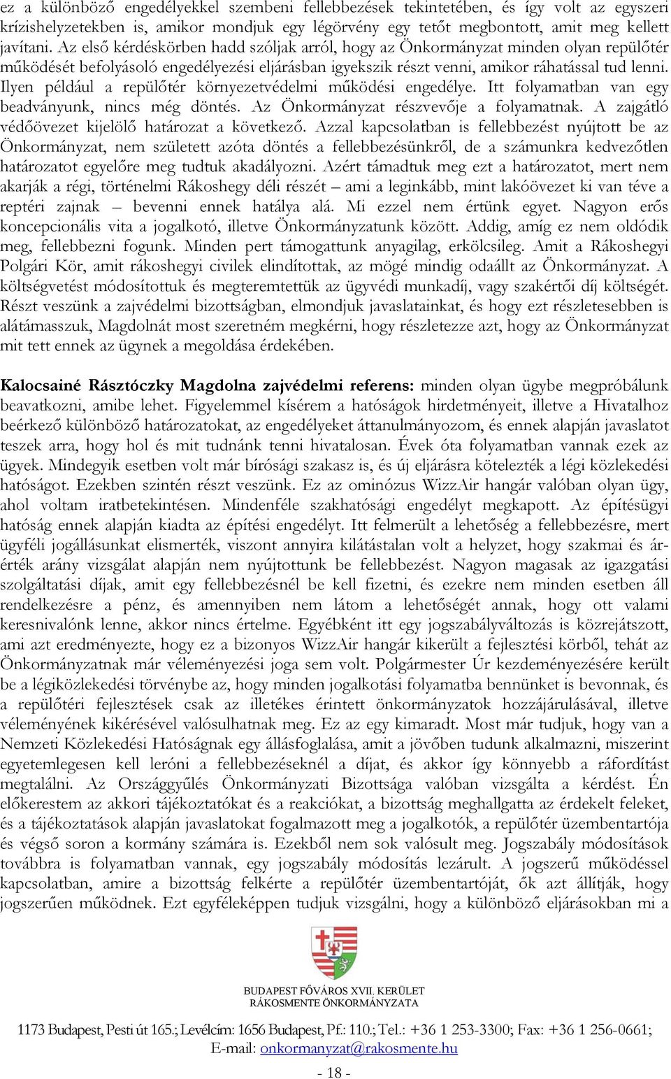 Ilyen például a repülőtér környezetvédelmi működési engedélye. Itt folyamatban van egy beadványunk, nincs még döntés. Az Önkormányzat részvevője a folyamatnak.