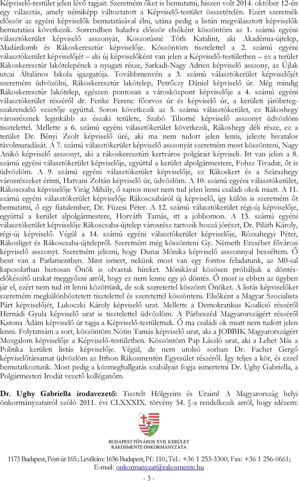 számú egyéni választókerület képviselő asszonyát, Koszorúsné Tóth Katalint, aki Akadémia-újtelep, Madárdomb és Rákoskeresztúr képviselője. Köszöntöm tisztelettel a 2.