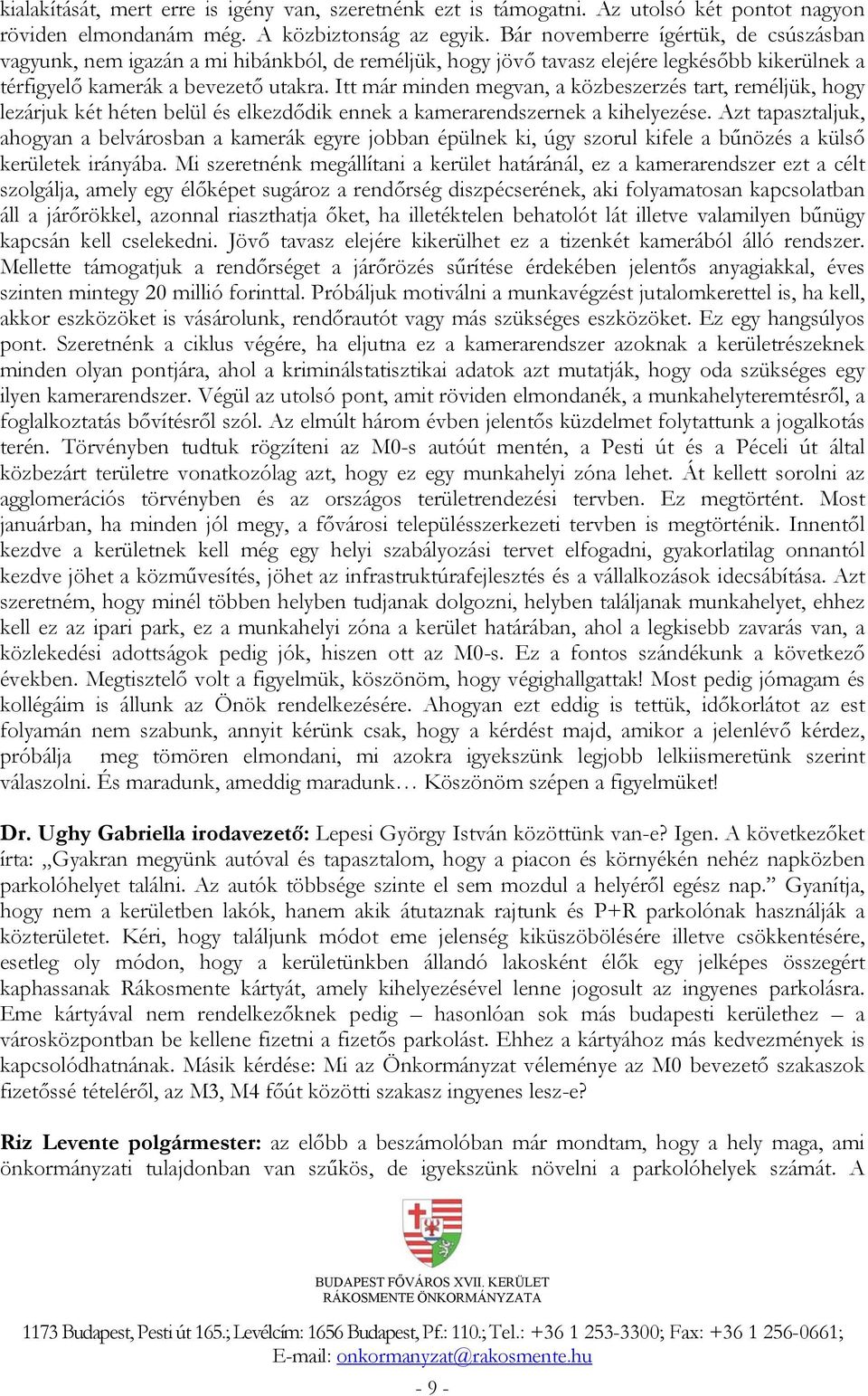 Itt már minden megvan, a közbeszerzés tart, reméljük, hogy lezárjuk két héten belül és elkezdődik ennek a kamerarendszernek a kihelyezése.