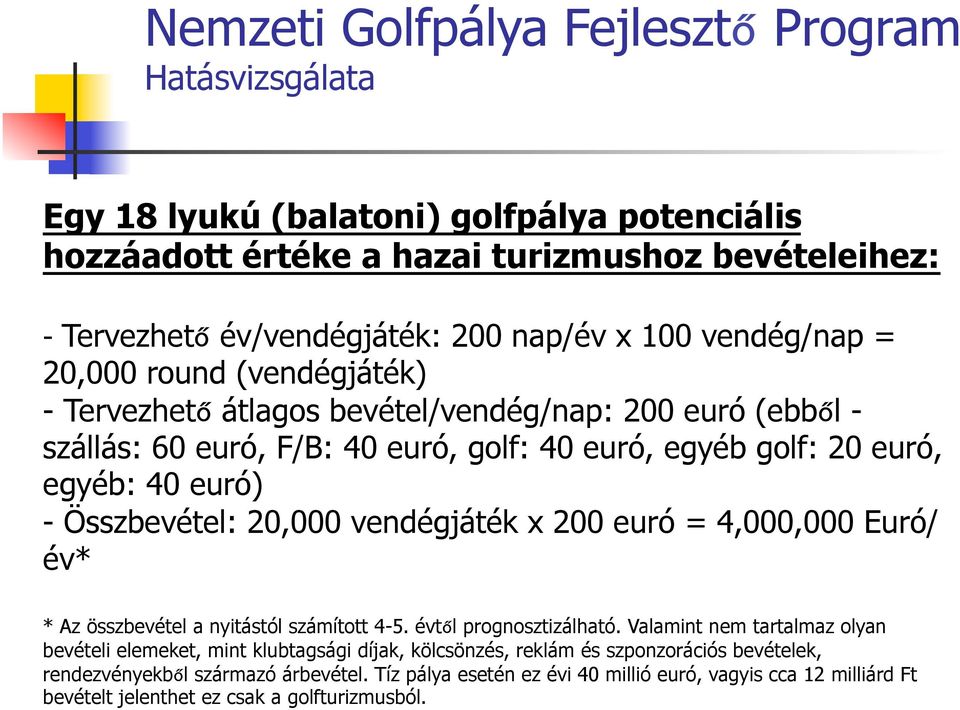 Összbevétel: 20,000 vendégjáték x 200 euró = 4,000,000 Euró/ év* * Az összbevétel a nyitástól számított 4-5. évtől prognosztizálható.