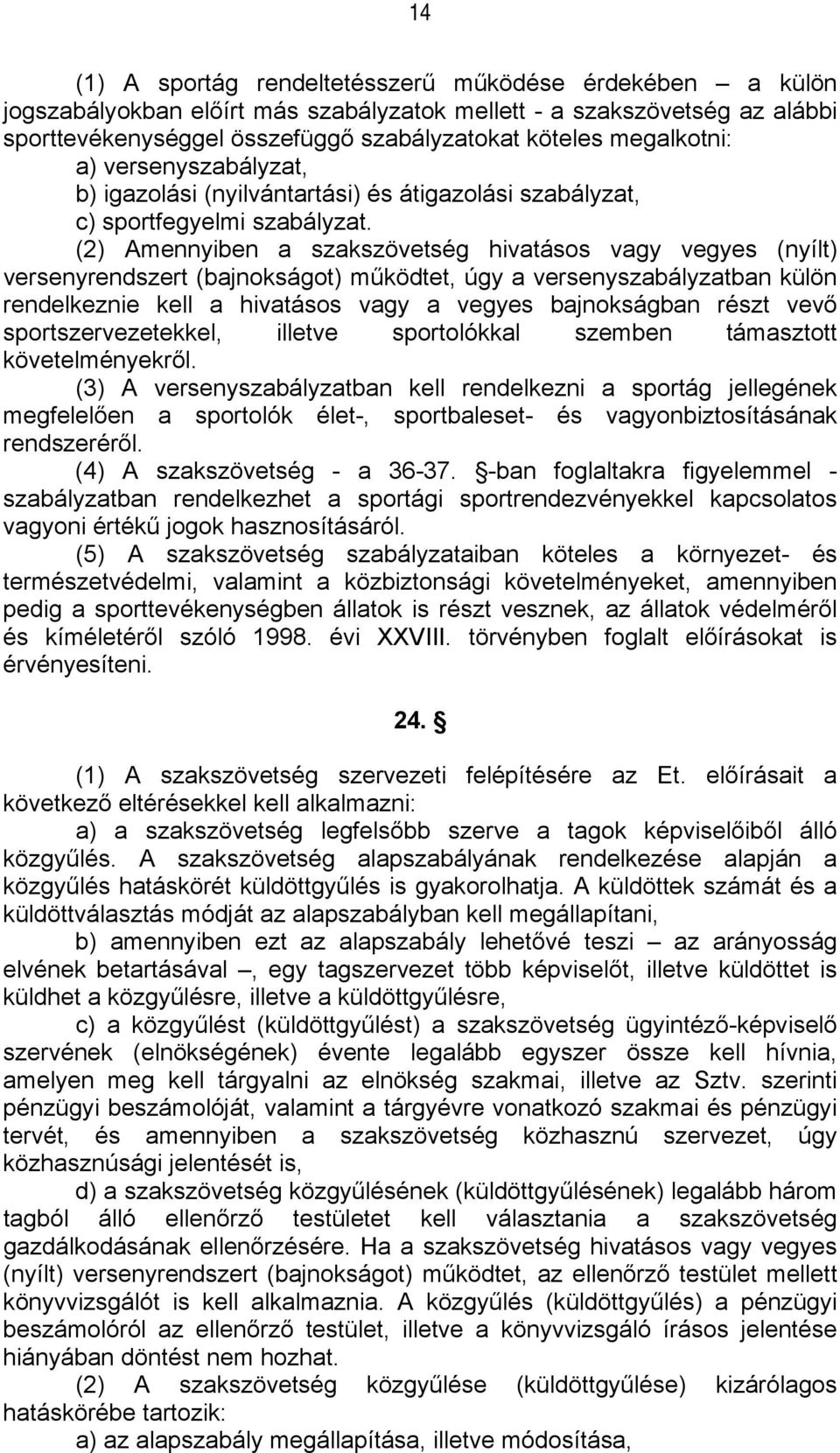 (2) Amennyiben a szakszövetség hivatásos vagy vegyes (nyílt) versenyrendszert (bajnokságot) működtet, úgy a versenyszabályzatban külön rendelkeznie kell a hivatásos vagy a vegyes bajnokságban részt