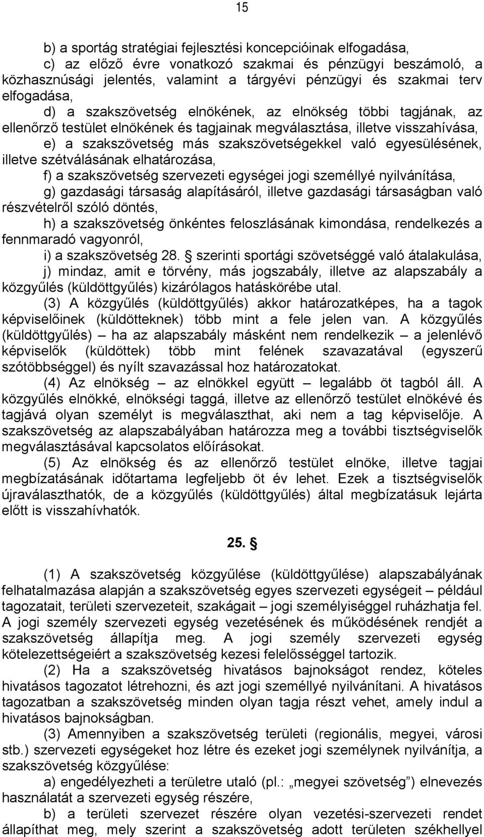 egyesülésének, illetve szétválásának elhatározása, f) a szakszövetség szervezeti egységei jogi személlyé nyilvánítása, g) gazdasági társaság alapításáról, illetve gazdasági társaságban való