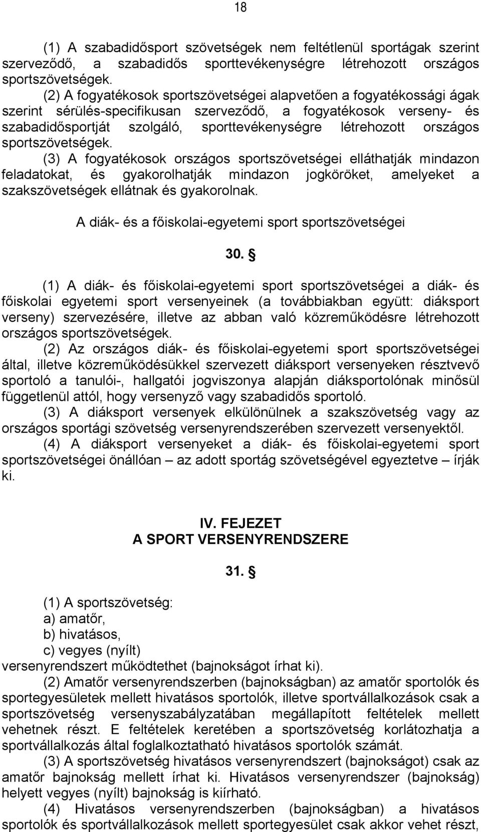 országos sportszövetségek. (3) A fogyatékosok országos sportszövetségei elláthatják mindazon feladatokat, és gyakorolhatják mindazon jogköröket, amelyeket a szakszövetségek ellátnak és gyakorolnak.