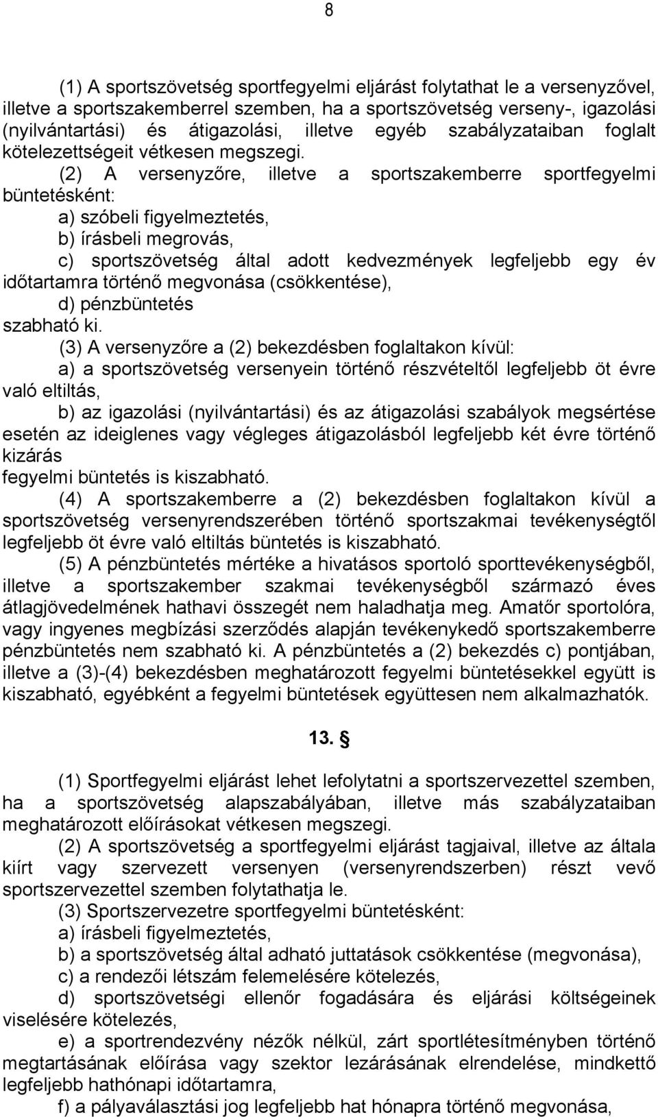 (2) A versenyzőre, illetve a sportszakemberre sportfegyelmi büntetésként: a) szóbeli figyelmeztetés, b) írásbeli megrovás, c) sportszövetség által adott kedvezmények legfeljebb egy év időtartamra