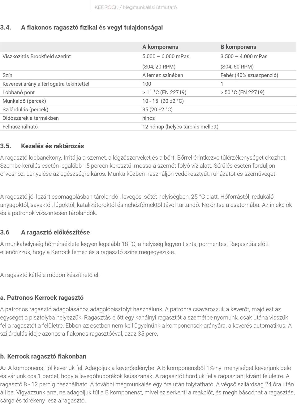 10-15 (20 ±2 C) Szilárdulás (percek) 35 (20 ±2 C) Oldószerek a termékben nincs Felhasználható 12 hónap (helyes tárolás mellett) 3.5. Kezelés és raktározás A ragasztó lobbanékony.