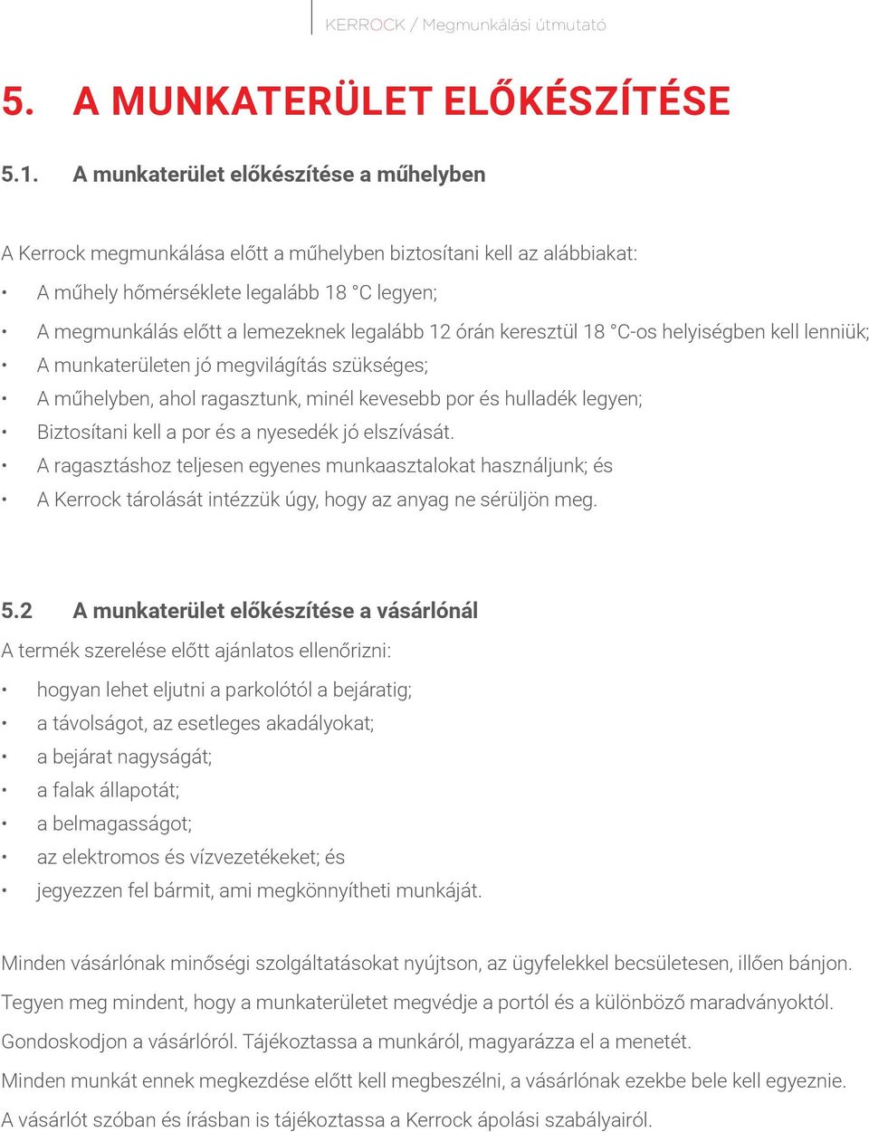 12 órán keresztül 18 C-os helyiségben kell lenniük; A munkaterületen jó megvilágítás szükséges; A műhelyben, ahol ragasztunk, minél kevesebb por és hulladék legyen; Biztosítani kell a por és a