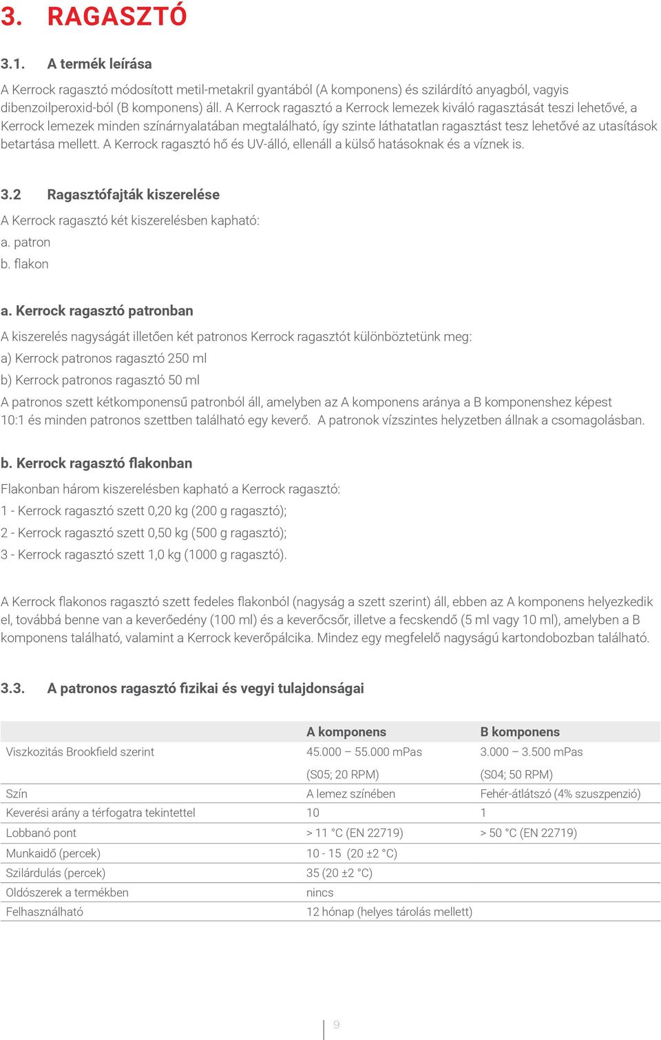 mellett. A Kerrock ragasztó hő és UV-álló, ellenáll a külső hatásoknak és a víznek is. 3.2 Ragasztófajták kiszerelése A Kerrock ragasztó két kiszerelésben kapható: a. patron b. flakon a.