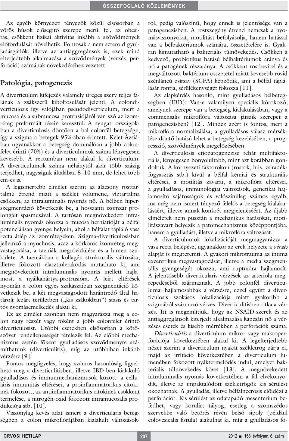 Patológia, patogenezis A diverticulum kifejezés valamely üreges szerv teljes falának a zsákszerű kiboltosulását jelenti.