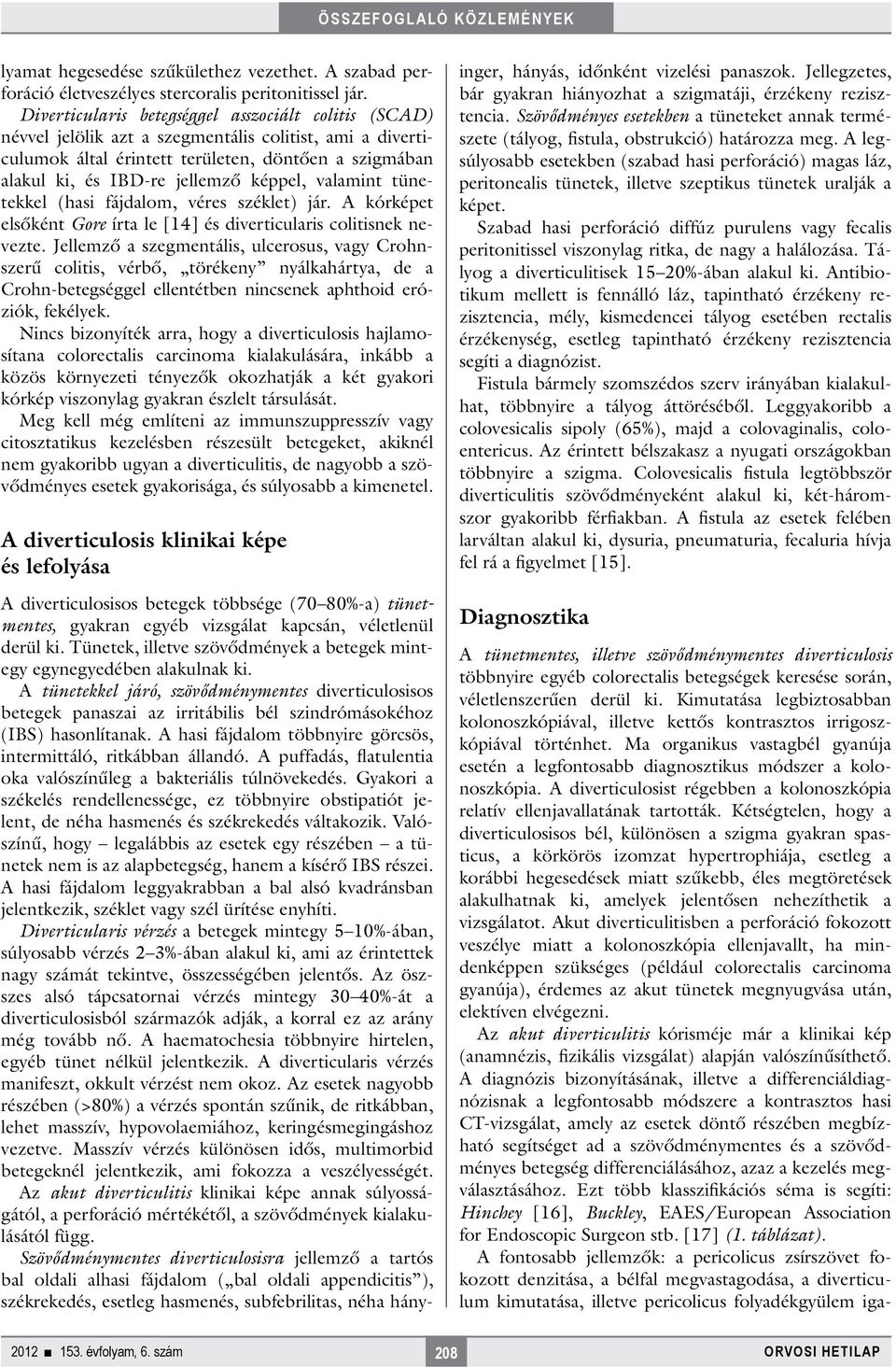 képpel, valamint tünetekkel (hasi fájdalom, véres széklet) jár. A kórképet elsőként Gore írta le [14] és diverticularis colitisnek nevezte.