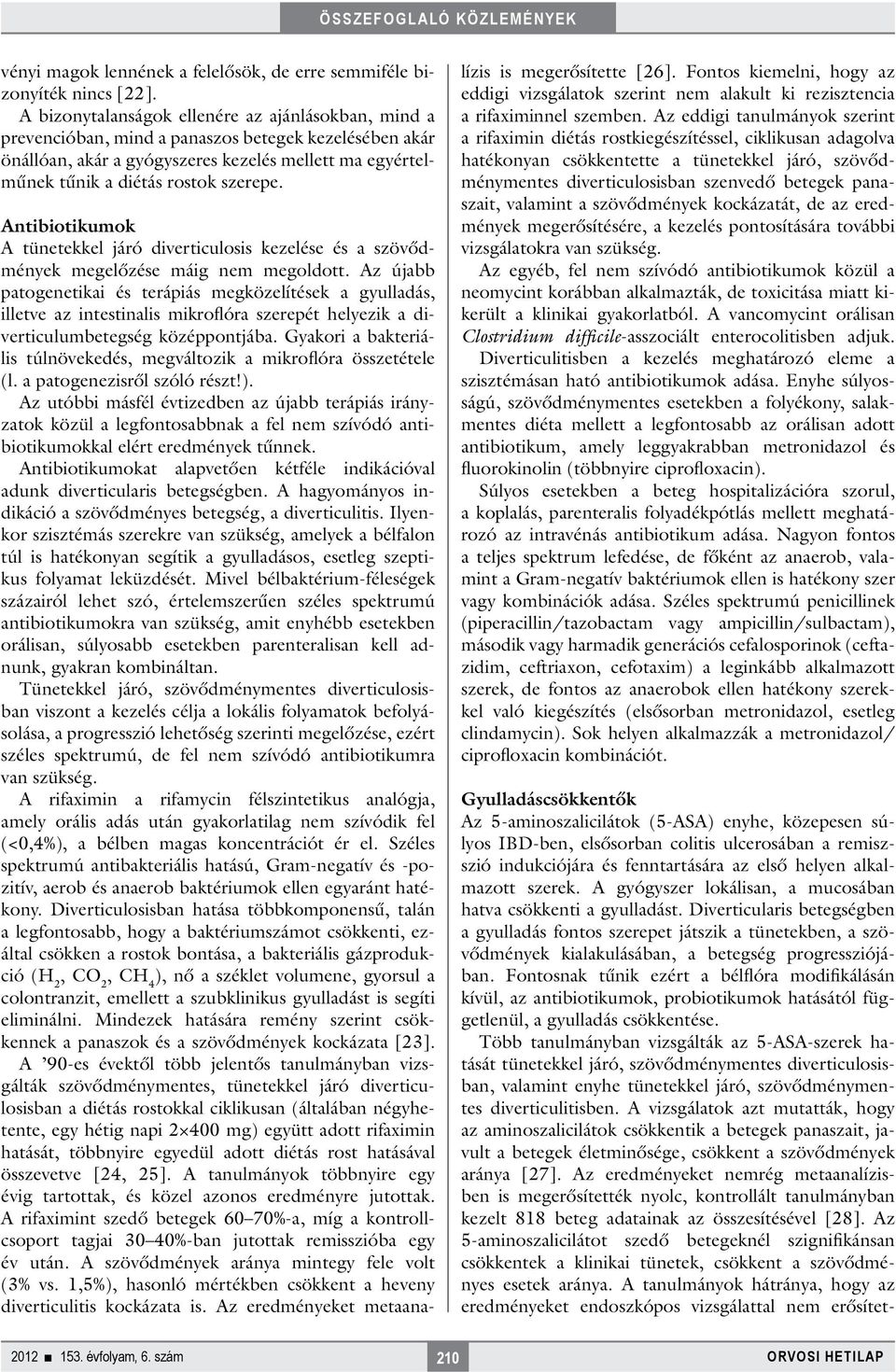 Antibiotikumok A tünetekkel járó diverticulosis kezelése és a szövődmények megelőzése máig nem megoldott.