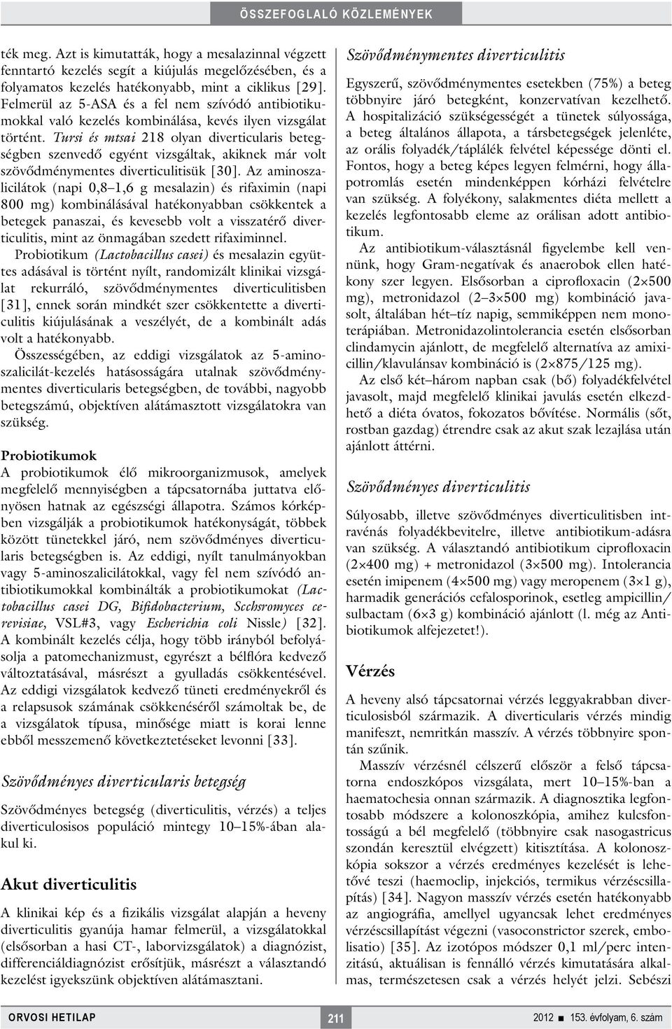 Tursi és mtsai 218 olyan diverticularis betegségben szenvedő egyént vizsgáltak, akiknek már volt szövődménymentes diverticulitisük [30].